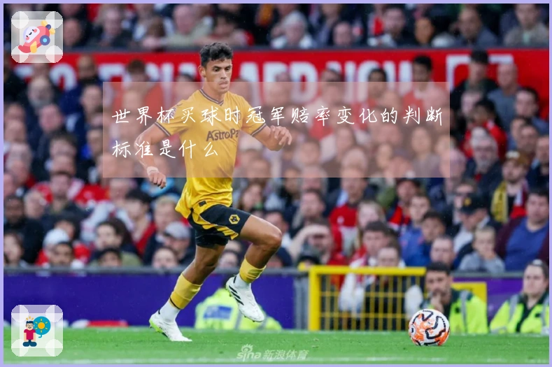 世界杯买球时冠军赔率变化的判断标准是什么