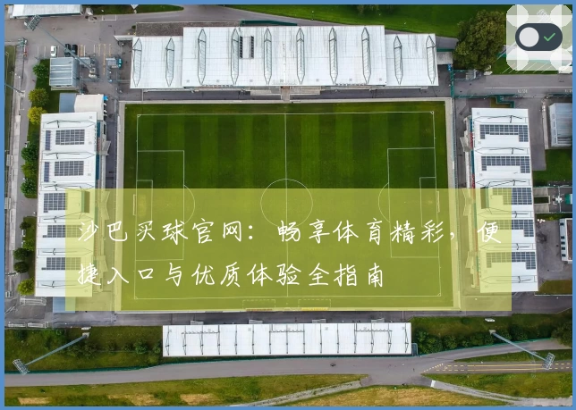 沙巴买球官网：畅享体育精彩，便捷入口与优质体验全指南