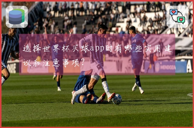 选择世界杯买球app时有哪些实用建议和注意事项？